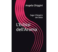 L'Eclissi dell'Aroma: Saga Il Respiro dei Sette (Simmetrie Invisibili)