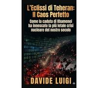 L'Eclissi di Teheran: Il Caos Perfetto: Come la caduta di Khamenei ha innescato la più letale crisi nucleare del nostro secolo (POWER MATRIX)