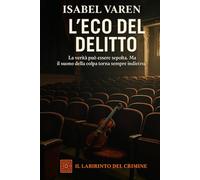 L'eco del delitto: La verità può essere sepolta. Ma il suono della colpa torna sempre indietro (Il Labirinto del Crimine)