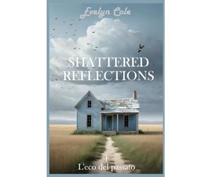 L'eco del passato: un thriller emotivo, un romance psicologico, una storia di fuga che scuoterà la tua anima (Shattered Reflections / romanzi rosa (italiano))