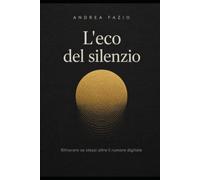 L'eco del silenzio: Ritrovare se stessi oltre il rumore digitale. (Human Signal)