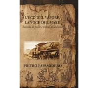 L'ECO DEL VAPORE, LA VOCE DEL MARE: Raccolta di poesie e ricordi di una vita
