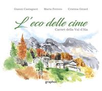 L'eco delle cime. Carnet della Val d'Ala. Ediz. illustrata