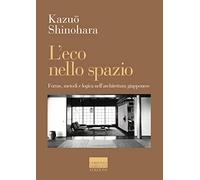 L'eco nello spazio. Forme, metodi e logica nell’architettura giapponese (Il pensiero dell'arte)