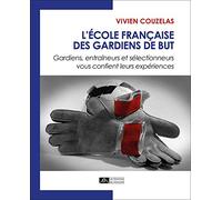 L'école française des gardiens de but: Gardiens, entraîneurs et sélectionneurs vous confient leurs expériences