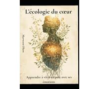 L'écologie du coeur: Apaiser ses émotions, cultiver son équilibre