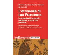 L'economia di san Francesco. La profezia del poverello d'Assisi e le sfide del presente (Idee. Economia)