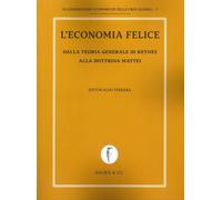 L'economia felice. Dalla teoria generale di Keynes alla dottrina Mattei (Le conseguenze economiche delle crisi globali)