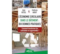 L'Économie circulaire dans le bâtiment : dix bonnes pratiques: Comment transformer les contraintes en opportunités ?