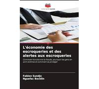 L'économie des escroqueries et des alertes aux escroqueries: Comment fonctionne la fraude, pourquoi les gens en sont victimes et comment se protéger