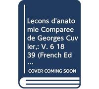Leçons d'anatomie Comparée de Georges Cuvier,: V. 6 1839 (French Edition)