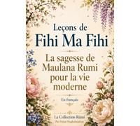 Leçons de Fihi Ma Fihi: En français: La sagesse de Mawlana Rumi pour la vie moderne: Par Hojat Naghshejahan: La Collection Rûmî