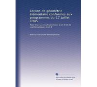 Leçons de géométrie élémentaire conformes aux programmes du 27 juillet 1905: Pour les classes de première C et D et de mathématiques A et B: Volume 1