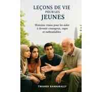Leçons de vie pour jeunes adultes: Histoires vraies pour les aider à devenir courageux, sages et inébranlables