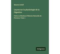 Leçons sur la physiologie de la Digestion: Faites au Muséum d'Histoire Naturelle de Florence, Tome 1