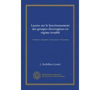 Leçons sur le fonctionnement des groupes électrogènes en régime troublé: Perturbations.--Regulation.--Asservissement.--Compensation