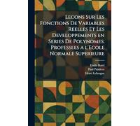 Lecons Sur Les Fonctions De Variables Reelles Et Les Developpements en Series De Polynomes: Professees a l'Ecole Normale Superieure