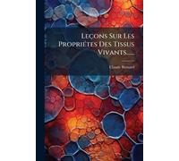 Leçons Sur Les PropriÃ(c)tes Des Tissus Vivants......