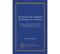Leconte de Lisle, adapteur des Érinnyes [i.e. Orestie] (Vol-1): contribution à l'histoire de l'hellénisme dans la littérature contemporaine, avec une note sur la Cassandre de Victor Hugo