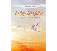 L'écrithérapie - écrire pour tenir - carnet d'apprentissage pour réparer les silences: Comment persister à écrire par soi-même à l’heure de l’iA (et pourquoi c’est pas si bête) par bookvfk