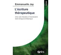 L'écriture thérapeutique: Une voie d'accès à l'inconscient, récit clinique et théorique
