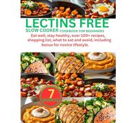 LECTINS FREE SLOW COOKER COOKBOOK FOR BEGINNERS: Eat well, stay healthy, over 100+ recipes, shopping list, what to eat and avoid, including bonus for novice lifestyle.