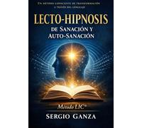 Lecto-Hipnosis de Sanación y Auto-Sanación: Un método consciente de transformación a través del lenguaje