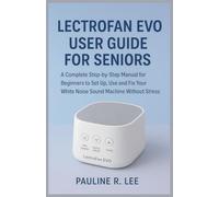 LectroFan EVO User Guide for Seniors: A complete step-by-step manual for beginners to set up, use and fix your white noise sound machine without stress