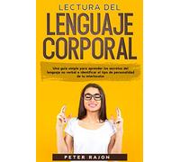 Lectura del lenguaje corporal: Una guía simple para aprender los secretos del lenguaje no verbal e identificar el tipo de personalidad de tu interlocutor