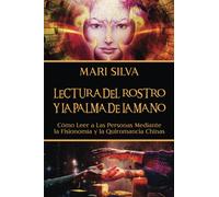 Lectura del rostro y la palma de la mano: Cómo leer a las personas mediante la fisionomía y la quiromancia chinas (Enseñanzas de la espiritualidad oriental)