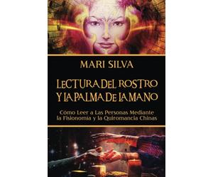 Lectura del rostro y la palma de la mano: Cómo leer a las personas mediante la fisionomía y la quiromancia chinas (Enseñanzas de la espiritualidad oriental)