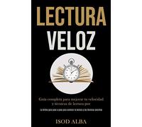 Lectura Veloz: Guía completa para mejorar tu velocidad y técnicas de lectura por (La última guía paso a paso para acelerar la lectura y las técnicas sencillas)