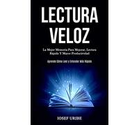 Lectura Veloz: La mejor memoria para mejorar, lectura rápida y mayor productividad (Aprende cómo leer y entender más rápido)