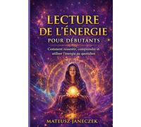 Lecture de l’énergie pour débutants - Comment ressentir, comprendre et utiliser l’énergie au quotidien