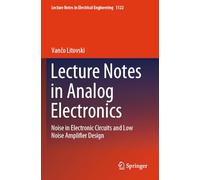 Lecture Notes in Analog Electronics: Noise in Electronic Circuits and Low Noise Amplifier Design: 1122 (Lecture Notes in Electrical Engineering)