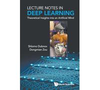 Lecture Notes In Deep Learning: Theoretical Insights Into An Artificial Mind