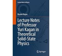 Lecture Notes of Professor Yuri Kagan in Theoretical Solid-State Physics: A Tribute to Professor Yuri Kagan: 1048 (Lecture Notes in Physics, 1048)