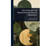 Lecture on the Principles of House Drainage