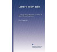 Lecture-room talks: A series of familiar discourses on themes of general Christian experience