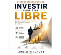 Lecture stratégique de Investir pour être libre: Discipline financière, liberté économique et la psychologie moderne de la richesse