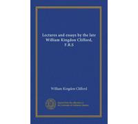 Lectures and essays by the late William Kingdon Clifford, F.R.S (v.1)
