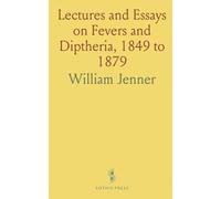 Lectures and Essays on Fevers and Diptheria, 1849 to 1879