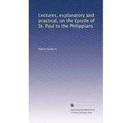 Lectures, explanatory and practical, on the Epistle of St. Paul to the Philippians