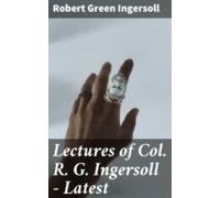 Lectures Of Col. R. G. Ingersoll - Latest (ebook)