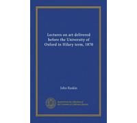Lectures on art delivered before the University of Oxford in Hilary term, 1870