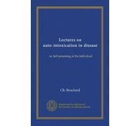Lectures on auto-intoxication in disease: or, Self-poisoning of the individual