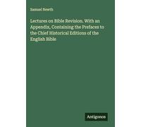 Lectures on Bible Revision. With an Appendix, Containing the Prefaces to the Chief Historical Editions of the English Bible