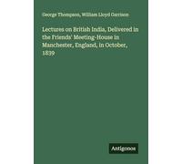Lectures on British India, Delivered in the Friends' Meeting-House in Manchester, England, in October, 1839