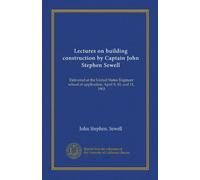 Lectures on building construction by Captain John Stephen Sewell: Delivered at the United States Engineer school of application, April 9, 10, and 11, 1903