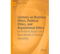 Lectures on Business Ethics, Political Ethics, and Reputational Ethics: Definitions Based on a New Model of Ethical Identities